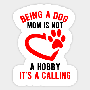 Being a dog mom is not a hobby. It's a calling Sticker